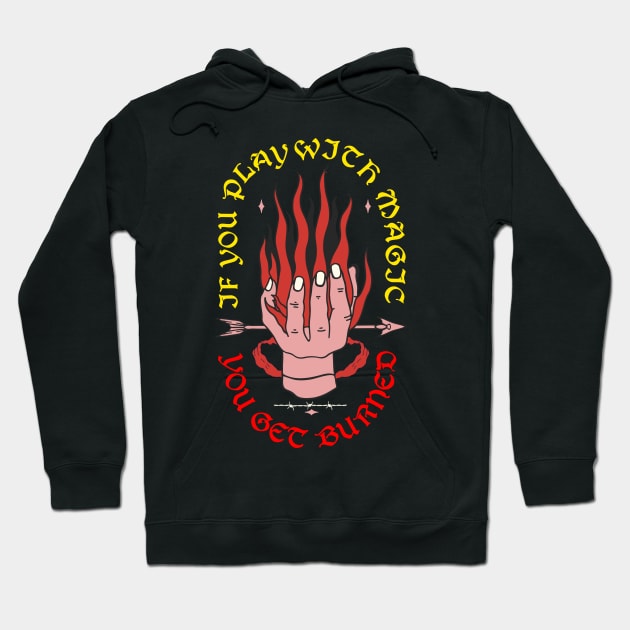 If You Play With Magic You Get Burned Hoodie by DMcK Designs